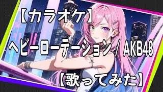 【カラオケ】ヘビーローテーション - AKB48【歌ってみた】