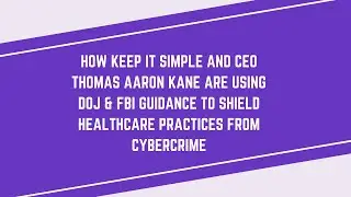 How Keep IT Simple Uses DOJ & FBI Guidance to Protect Healthcare from Cybercrime | Thomas Aaron Kane
