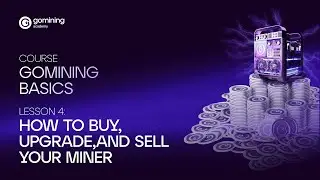 GoMining Basics Course: Lesson 4 (How to Buy, Upgrade, and Sell Your Miner)