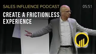 Create A Frictionless Experience  - Sales Influence Podcast - SIP 197