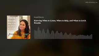 Knowing When to Listen, When to Help, and When to Let It Breathe