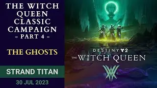 Destiny 2 - Solo Witch Queen Campaign - Part 4 - The Ghosts - Strand Titan - 30 Jul 23