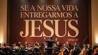 SE A NOSSA VIDA ENTREGARMOS A JESUS | HINO 36 (Orquestra Emaús)