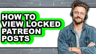 How to View Locked Patreon Posts - Step by Step