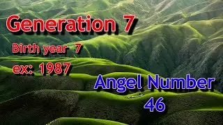 Generation Number  7 | Angel Number 46 | Break Away from karmic family. New gifts and Abundance.