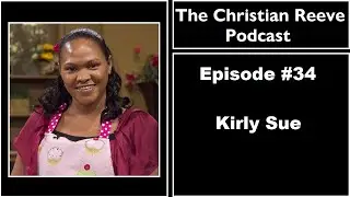 The Christian Reeve Podcast #34 | Kirly Sue