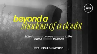 Beyond a Shadow of a Doubt - Week 1 - Pst. Joshua Bigwood