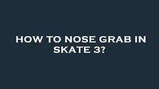 How to nose grab in skate 3?