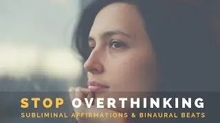 END OVERTHINKING | Quiet Your Mind with Subliminal Affirmations & Binaural Beats