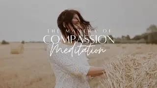 The Mantra of Compassion Guided Meditation