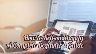 How to Sell on Shopify: A Complete Beginner&rsquo;s Guide