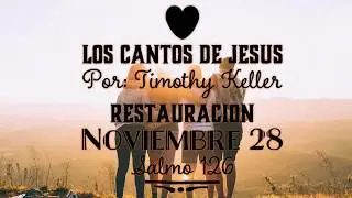 Restauraci&oacute;n Salmo 126 Los Cantos de Jes&uacute;s Timothy Keller Noviembre 28
