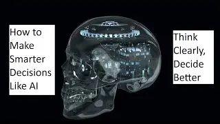 How to Make Smarter Decisions Like AI | Think Clearly, Decide Better