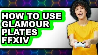 How to Use Glamour Plates Ffxiv - Full Guide