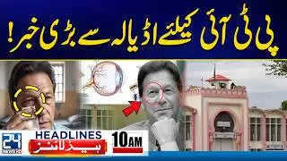 Big News for PTI from Adiala Jail | Imran Khan's Eye Health Update | 10am News Headlines |24 News HD