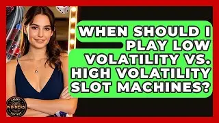 When Should I Play Low Volatility vs. High Volatility Slot Machines? | Casino Winners Advisor