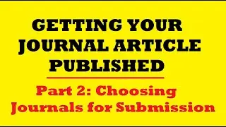 Getting Your Journal Article Published: Part 2: Choosing Journals for Submission.