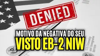 &Eacute; POR ISSO QUE O SEU VISTO EB-2 NIW FOI NEGADO!