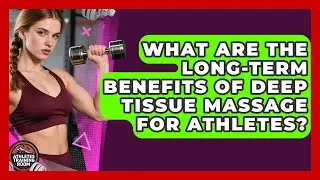 What Are The Long-term Benefits Of Deep Tissue Massage For Athletes? - Athletes Training Room