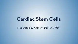 Cardiac Stem Cells - Anthony DeMaria, Deepak Srivistava, Mark Mercola, Deborah Lieu