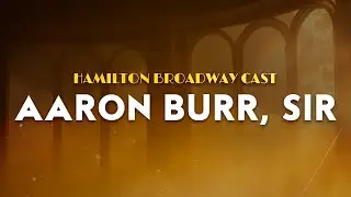 Hamilton Broadway Cast - Aaron Burr, Sir | From Hamilton Broadway Musical (Lyrics)