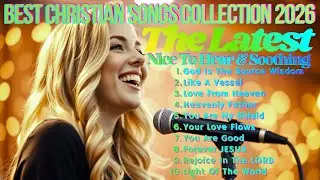 GOD IS THE SOURCE WISDOM ~ Best Christian Songs Collection 2026 | Nice To Hear & Soothing | #gospel