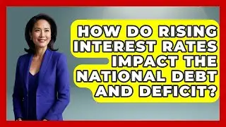 How Do Rising Interest Rates Impact The National Debt And Deficit? - The Right Politics
