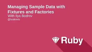 Managing Sample Data with Factories and Fixtures
