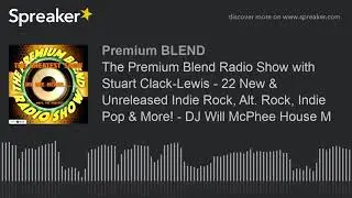 The Premium Blend Radio Show with Stuart Clack-Lewis - 22 New & Unreleased Indie Rock, Alt. Rock, In