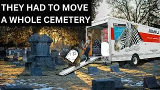 They HAD to MOVE a WHOLE Cemetery