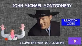 BEAUTIFUL LOVE SONG! 1st Time Hearing! I LOVE THE WAY YOU LOVE ME BY JOHN MICHAEL MONTGOMERY