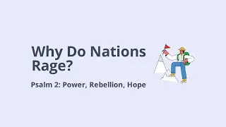 Why Do the Nations Rage? | Psalm 2 Explained: Power, Rebellion & Hope