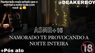 ASMR +16 - Namorado Safado te Provocando a noite toda 😏🔥  (Descrição) + Pós ato