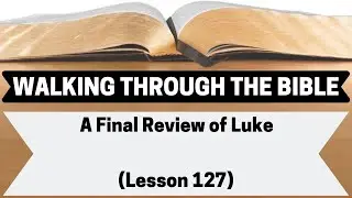 A Final Review of Luke [Lesson 127][WTTB]
