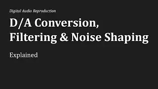Digital Audio Reproduction Explained: D/A Conversion, Filtering & Noise Shaping