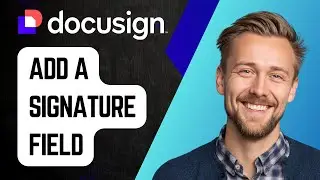 Как добавить поле подписи в DocuSign | Пошаговое руководство 2025