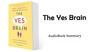 The Yes Brain by Daniel J. Siegel, Tina Payne Bryson | Summary