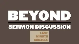 Beyond | Last Minute Miracle | Sermon Discussion