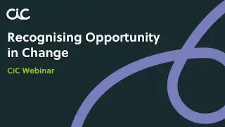 CiC Webinar - Recognising Opportunity in Change