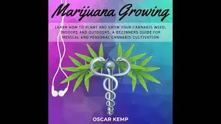 Marijuana Growing: Learn How To Plant and Grow your Cannabis Weed, Indoors and Outdoors. A