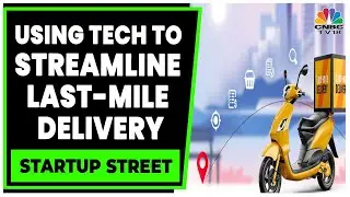 Spotlight On Using Technology To Streamline Last-Mile Delivery | Startup Street | CNBC-TV18