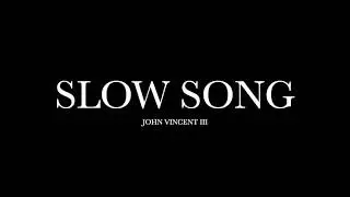 Slow Song by John Vincent III (Lyrics)