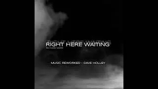Right Here Waiting - Music Reworked