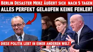 Berlin Desaster Merz &auml;u&szlig;ert nach 5 Tagen Keine Fehler ALLES perfekt gelaufen! Super ARBEIT!