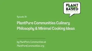 31: PlantPure Communities Culinary Philosophy and Minimal Cooking Ideas by PlantPureCommunities.org