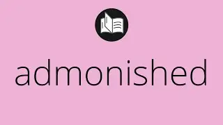 What ADMONISHED means &bull; Meaning of ADMONISHED &bull; admonished MEANING &bull; admonished DEFINITION