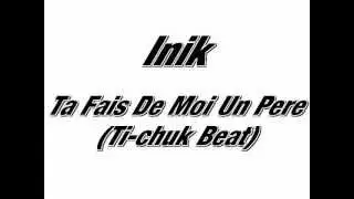 Inik - Ta Fais De Moi Un P&egrave;re/Ti-Chuk Beat (REMIX&Eacute;) (Lyrics)