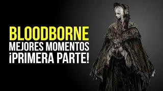 BLOODBORNE, mejores momentos - ¡PRIMERA PARTE!