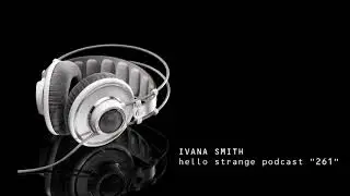 IVANA K. SMITH - Hello Strange Podcast 261