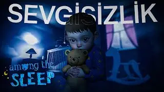 En B&uuml;y&uuml;k Korku Sevgisizlik Mi? | Among the Sleep Hikayesi